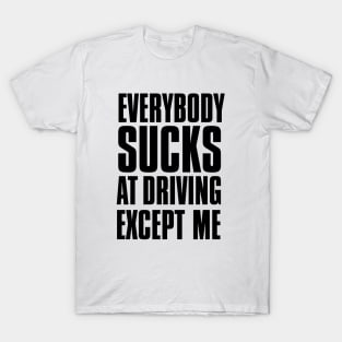 Driving Master: Everybody Sucks at Driving Except Me T-Shirt